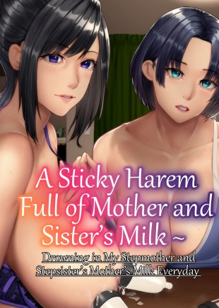 hentai A Sticky Harem Full of Mother and Sister's Milk  ~ Drowning in My Stepmother and Stepsister's Mother's Milk Everyday